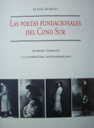 Las poetas fundacionales del Cono Sur : aportes teóricos a la literatura letinoamericana