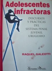 Adolescentes infractoras : discursos y prácticas del sistema penal juvenil uruguayo