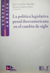 La política legislativa penal iberoamericana en el cambio de siglo : una perspectiva comparada (2000-2006)
