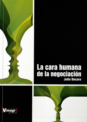 La cara humana de la negociación : una herramienta para desarmar el enojo y otras estrategias de persuasión