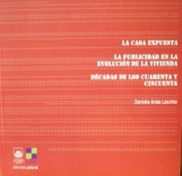 La casa expuesta ;  La publicidad en la evolución de la vivienda ; Décadas de los cuarenta y cincuenta