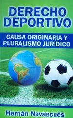 Derecho deportivo : causa originaria y pluralismo jurídico