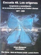 Escuela 49 : los orígenes : surgimiento y consolidación de la enseñanza primaria en el Pueblo Libertad : (1877-1930)