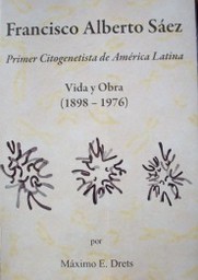 Francisco Alberto Sáez : primer citogenetista de América Latina : vida y obra : (1898-1976)