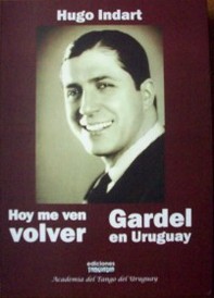 Hoy me ven volver : Gardel en Uruguay