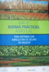 Guía de buenas prácticas agrícolas para sistemas con agricultura de secano en Uruguay