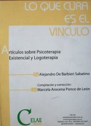 Lo que cura es el vínculo : artículos sobre psicoterapia existencial y logoterapia