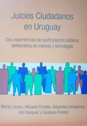 Juicios ciudadanos en Uruguay : dos experiencias de participación pública deliberativa en ciencia y tecnología
