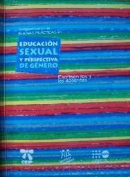 Sistematización de buenas prácticas en educación sexual y perspectiva de género : escriben los y las docentes