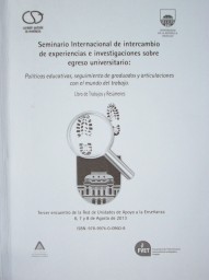 Seminario internacional de intercambio de experiencias e investigaciones sobre egreso universitario : políticas educativas, seguimiento de graduados y articulaciones con el mundo de trabajo : [libro de trabajos y resúmenes]