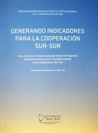 Generando indicadores para la Cooperación Sur-Sur : una mirada al trabajo realizado desde el Programa Iberoamericano para el Fortalecimiento de la Cooperación Sur-Sur