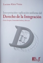 Interpretación y aplicación uniforme del Derecho de la Integración : Unión Europea, Comunidad Andina y Mercosur