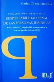 Fundamentos modernos de la responsabilidad penal de las personas jurídicas : bases teóricas, regulación internacional y nueva legislación española