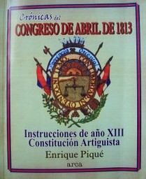 Crónicas del Congreso de Abril de 1813 : Instrucciones de año XIII : Constitución artiguista