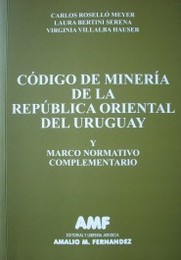 Código de Minería de la República Oriental del Uruguay : y marco normativo complementario