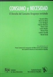 Consumo y necesidad : el Derecho del Consumo uruguayo revisitado