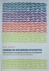 Cadena de esfuerzos eficientes : cómo terminar los proyectos a tiempo y en presupuesto : Teoría de Restricciones para la gestión de proyectos