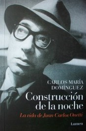 Construcción de la noche : la vida de Juan Carlos Onetti