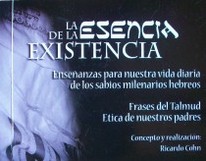 La esencia de la existencia : enseñanzas para nuestra vida diaria de los sabios milenarios hebreos