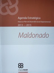 Agenda estratégica : hacia un Plan de Desarrollo Social Departamental : Maldonado : 2013-2015