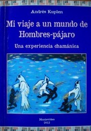 Mi viaje a un mundo de hombres-pájaro : una experiencia chamánica