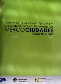 Informe de la Secretaría Ejecutiva y la Secretaría Técnica Permanente de Mercociudades : período 2012-2013