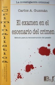 El examen en el escenario del crimen : método para la reconstrucción del pasado