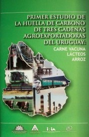 Primer estudio de la huella de carbono de tres cadenas agroexportadoras del Uruguay : carne vacuna, lácteos, arroz
