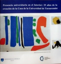 Presencia universitaria en el interior : 25 años de la creación de la Casa de la Universidad de Tacuarembó
