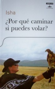 ¿Por qué caminar si puedes volar? : elévate por encima de tus miedos amándote a ti mismo y a los demás sin condiciones