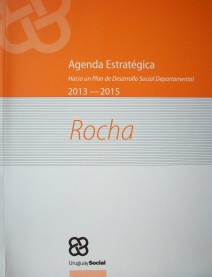 Agenda Estratégica : hacia un Plan de Desarrollo Social Departamental : Rocha : 2013 - 2015
