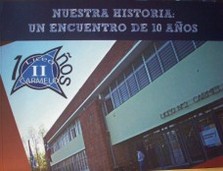 Nuestra historia : un encuentro de 10 años : liceo nº 2 - Carmelo