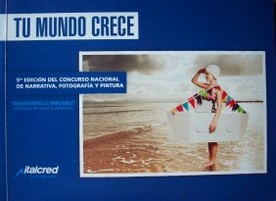 Tu mundo crece : 5ª Edición del Concurso Nacional de Narrativa, Fotografía y Pintura