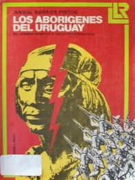 Los aborígenes del Uruguay : del hombre primitivo a los últimos charrúas