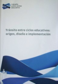 Tránsito entre ciclos educativos : origen, diseño e implementación