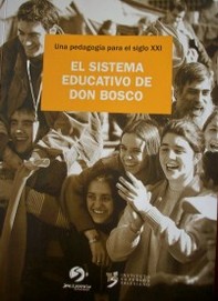 El sistema educativo de Don Bosco : una pedagogía para el siglo XXI