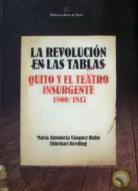 La revolución en las tablas : Quito y el teatro insurgente : 1800 - 1817