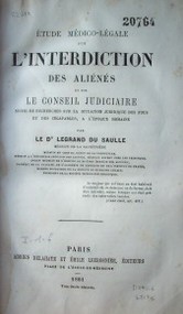 Etude médico-légale sur l'interdiction des aliénés et sur le conseil judiciaire: suivie de recherches sur la situation juridique des fous et des incapables, à l'époque romaine