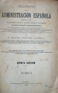 Diccionario de la Administración Española : compilación de la novísima legislación de España peninsular y ultramarina en todos los ramos de la Administración Pública