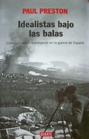 Idealistas bajo las balas : corresponsales extranjeros en la guerra de España