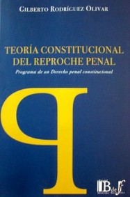 Teoría constitucional del reproche penal : programa de un derecho penal constitucional