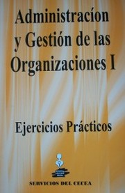 Administración y Gestión de las Organizaciones I : ejercicios prácticos : [curso 2014]