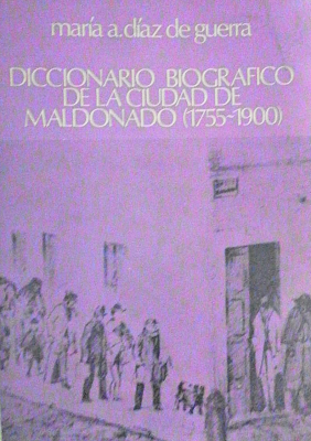 Diccionario biográfico de la ciudad de Maldonado (1755-1900)