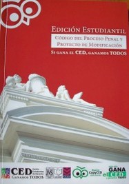 Código del Proceso Penal y proyecto de modificación : edición estudiantil