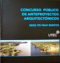 Concurso público de anteproyectos arquitectónicos : sede ITR Fray Bentos