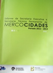 Informe da Secretaria Executiva e Secretaria Técnica Permanente de Mercocidades : período 2012-2013