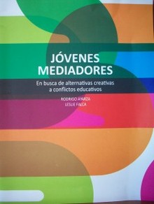 Jóvenes mediadores : en busca de alternativas creativas a conflictos educativos