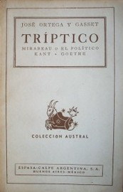 Tr&iacute;ptico : Mirabeau o el pol&iacute;tico. Kant. Goethe desde adentro