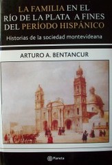 La familia en el Río de la Plata a fines del período hispánico : historias de la sociedad montevideana