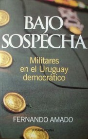 Bajo sospecha : militares en el Uruguay democrático